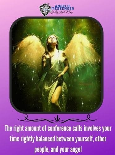 The right amount of conference calls involves your time rightly balanced between yourself, other people, and your angel
